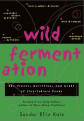 Wild Fermentation: The Flavor, Nutrition and craft of Love Cultured Foods